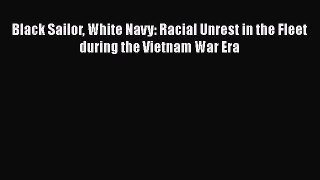 [Read book] Black Sailor White Navy: Racial Unrest in the Fleet during the Vietnam War Era
