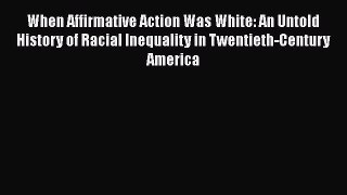 [Read book] When Affirmative Action Was White: An Untold History of Racial Inequality in Twentieth-Century