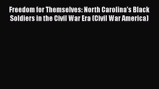 [Read book] Freedom for Themselves: North Carolina's Black Soldiers in the Civil War Era (Civil
