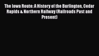 [Read book] The Iowa Route: A History of the Burlington Cedar Rapids & Northern Railway (Railroads