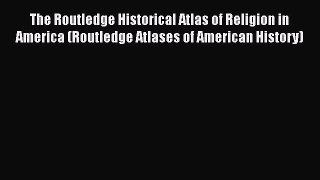 [Read book] The Routledge Historical Atlas of Religion in America (Routledge Atlases of American