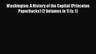 [Read book] Washington: A History of the Capital (Princeton Paperbacks) (2 Volumes in 1) (v.