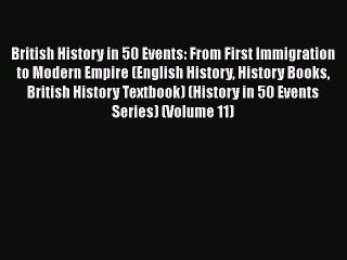 Download British History in 50 Events: From First Immigration to Modern Empire (English History