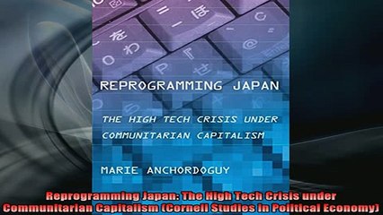 READ book  Reprogramming Japan The High Tech Crisis under Communitarian Capitalism Cornell Studies Online Free