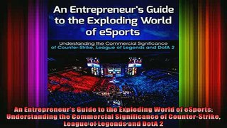 Full Free PDF Downlaod  An Entrepreneurs Guide to the Exploding World of eSports Understanding the Commercial Full Ebook Online Free
