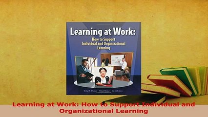 PDF  Learning at Work How to Support Individual and Organizational Learning Download Full Ebook