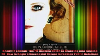 READ book  Ready to Launch The PR Couture Guide to Breaking into Fashion PR How to Begin a Full Free