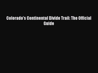 Download Colorado's Continental Divide Trail: The Official Guide Ebook Online