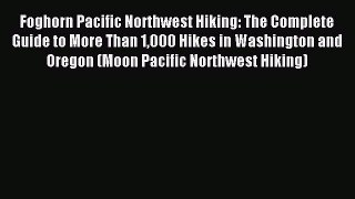 Read Foghorn Pacific Northwest Hiking: The Complete Guide to More Than 1000 Hikes in Washington