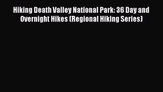 Read Hiking Death Valley National Park: 36 Day and Overnight Hikes (Regional Hiking Series)