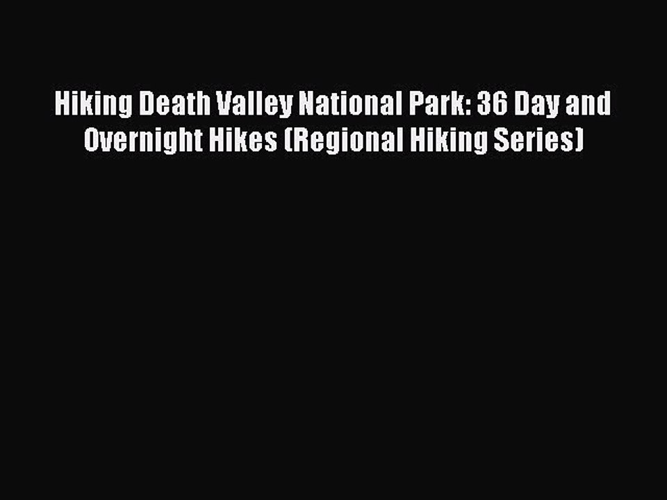 Read Hiking Death Valley National Park: 36 Day and Overnight Hikes (Regional Hiking Series)
