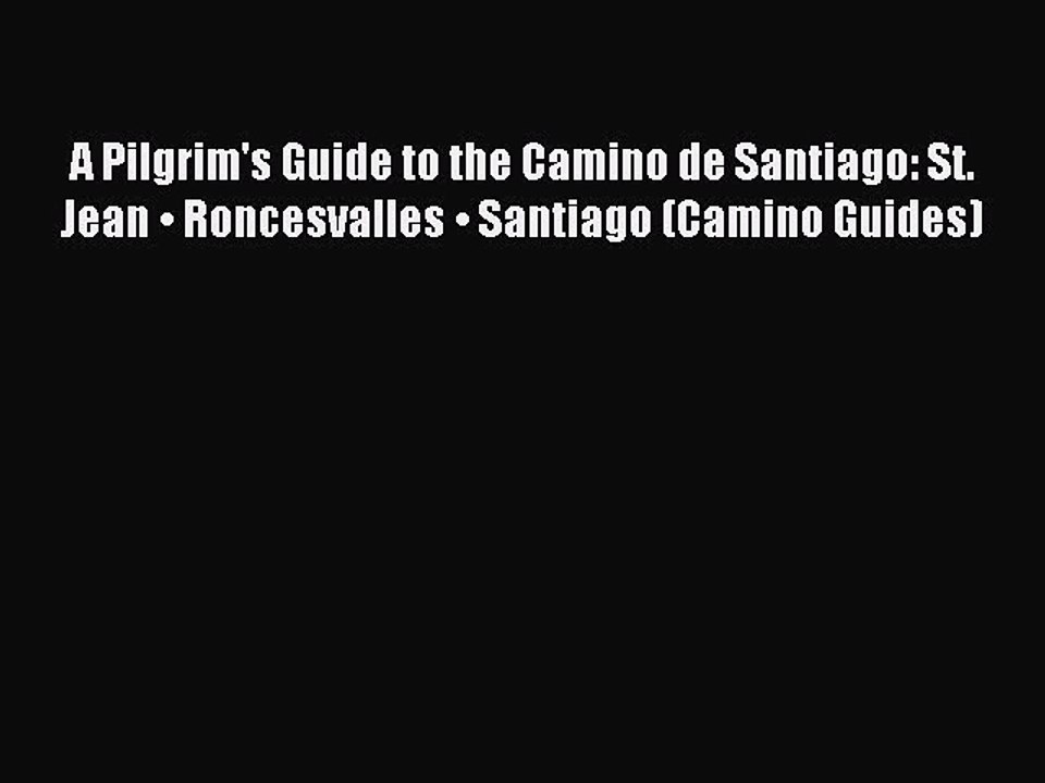 Read A Pilgrim's Guide to the Camino de Santiago: St. Jean • Roncesvalles • Santiago (Camino