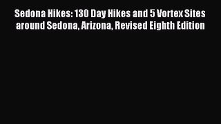 Read Sedona Hikes: 130 Day Hikes and 5 Vortex Sites around Sedona Arizona Revised Eighth Edition