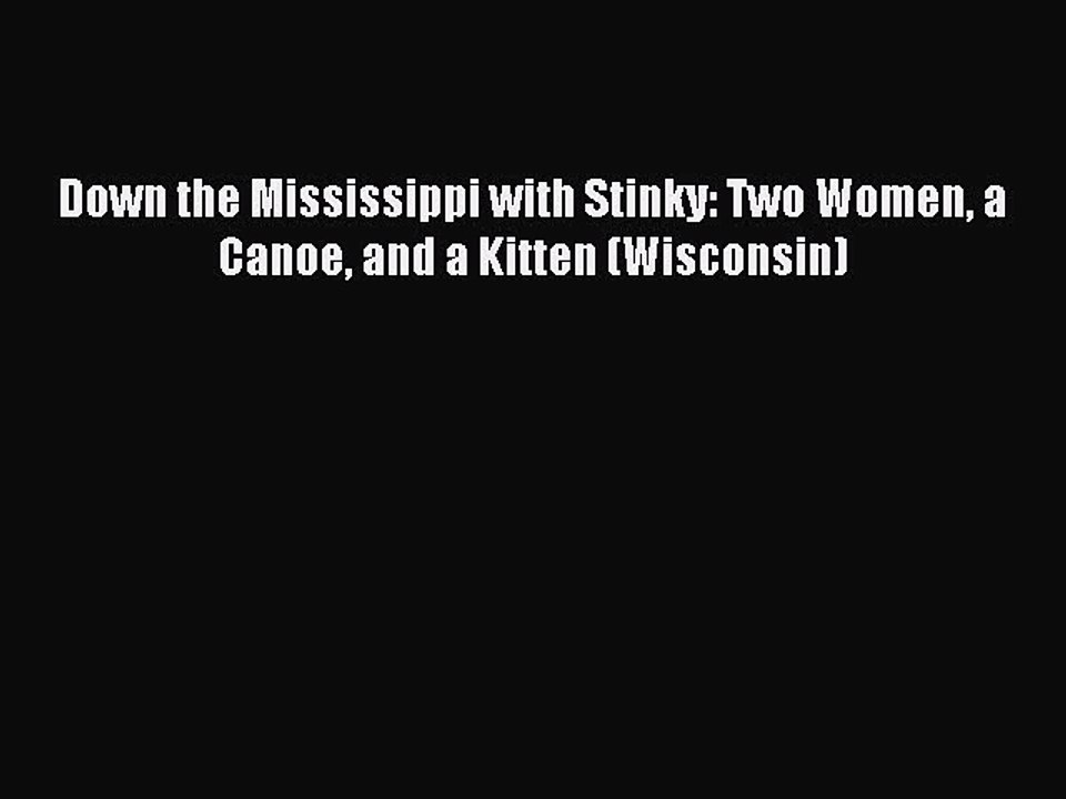 Read Down the Mississippi with Stinky: Two Women a Canoe and a Kitten (Wisconsin) Ebook Online
