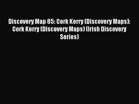 Read Discovery Map 85: Cork Kerry (Discovery Maps): Cork Kerry (Discovery Maps) (Irish Discovery