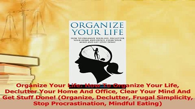 Read Organize Your Life How To Organize Your Life Declutter Your Home And Office Clear Your Ebook Free