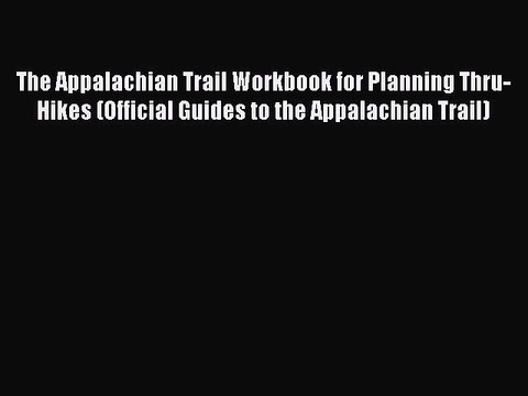 Read The Appalachian Trail Workbook for Planning Thru-Hikes (Official Guides to the Appalachian