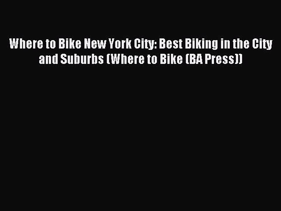 Read Where to Bike New York City: Best Biking in the City and Suburbs (Where to Bike (BA Press))
