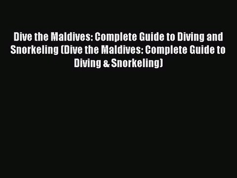 Read Dive the Maldives: Complete Guide to Diving and Snorkeling (Dive the Maldives: Complete