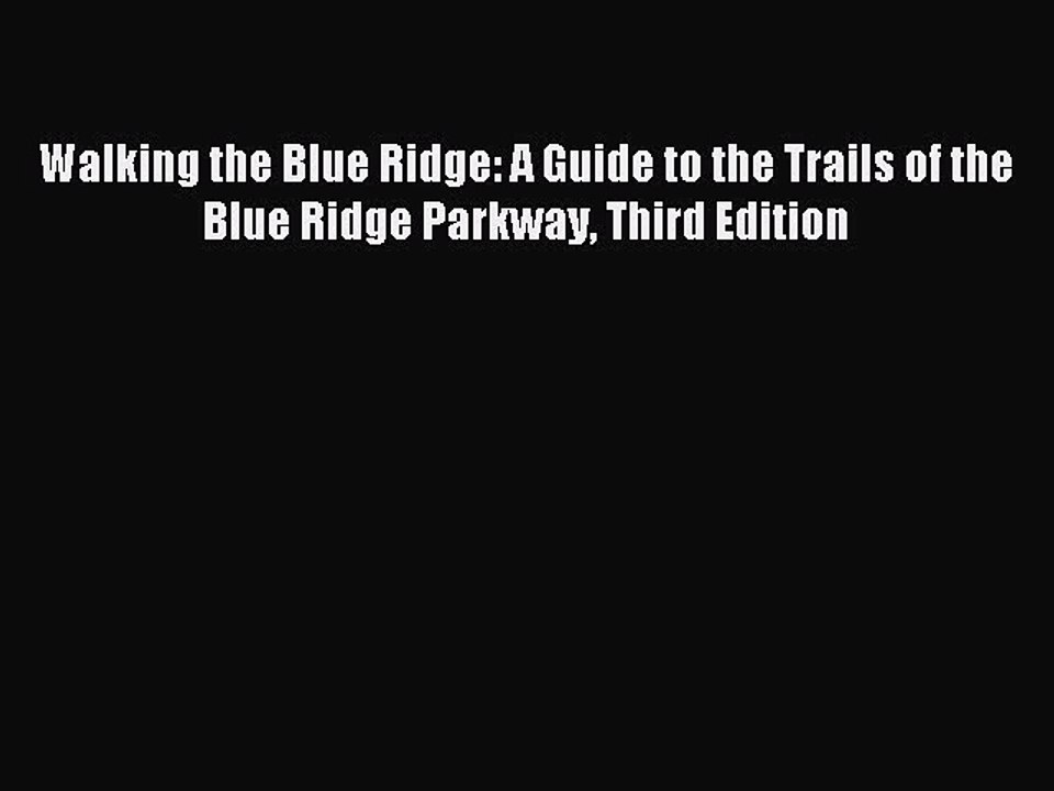 Read Walking the Blue Ridge: A Guide to the Trails of the Blue Ridge Parkway Third Edition