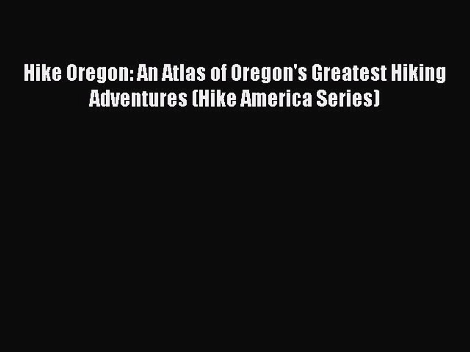 Read Hike Oregon: An Atlas of Oregon's Greatest Hiking Adventures (Hike America Series) Ebook