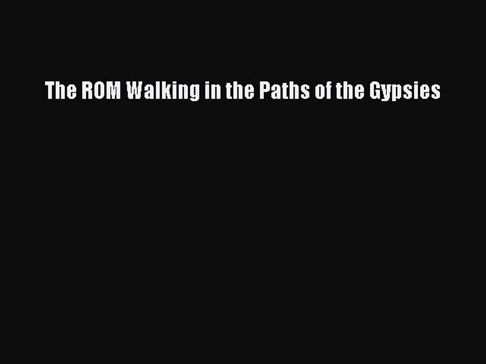 Read The ROM Walking in the Paths of the Gypsies PDF Online