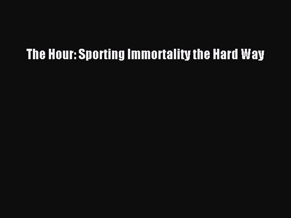 Read The Hour: Sporting Immortality the Hard Way Ebook Free