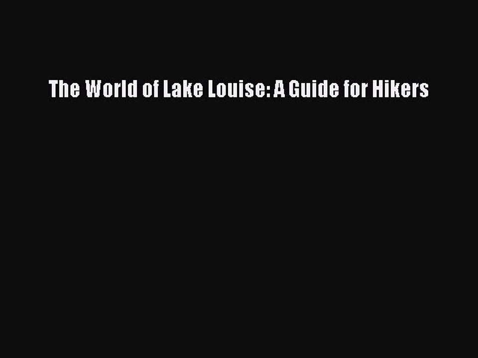 Download The World of Lake Louise: A Guide for Hikers PDF Online