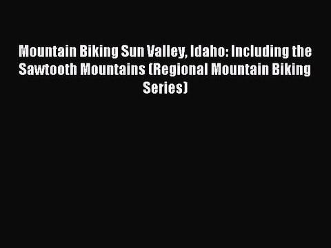 Read Mountain Biking Sun Valley Idaho: Including the Sawtooth Mountains (Regional Mountain