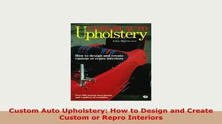 Download  Custom Auto Upholstery How to Design and Create Custom or Repro Interiors PDF Full Ebook