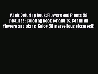 PDF Adult Coloring book: Flowers and Plants 59 pictures: Coloring book for adults. Beautiful