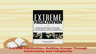 PDF  Extreme Facilitation Guiding Groups Through Controversy and Complexity Download Full Ebook