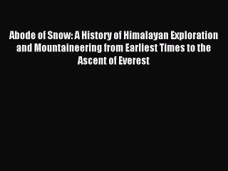 Read Abode of Snow: A History of Himalayan Exploration and Mountaineering from Earliest Times