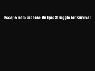 Read Escape from Lucania: An Epic Struggle for Survival Ebook Free