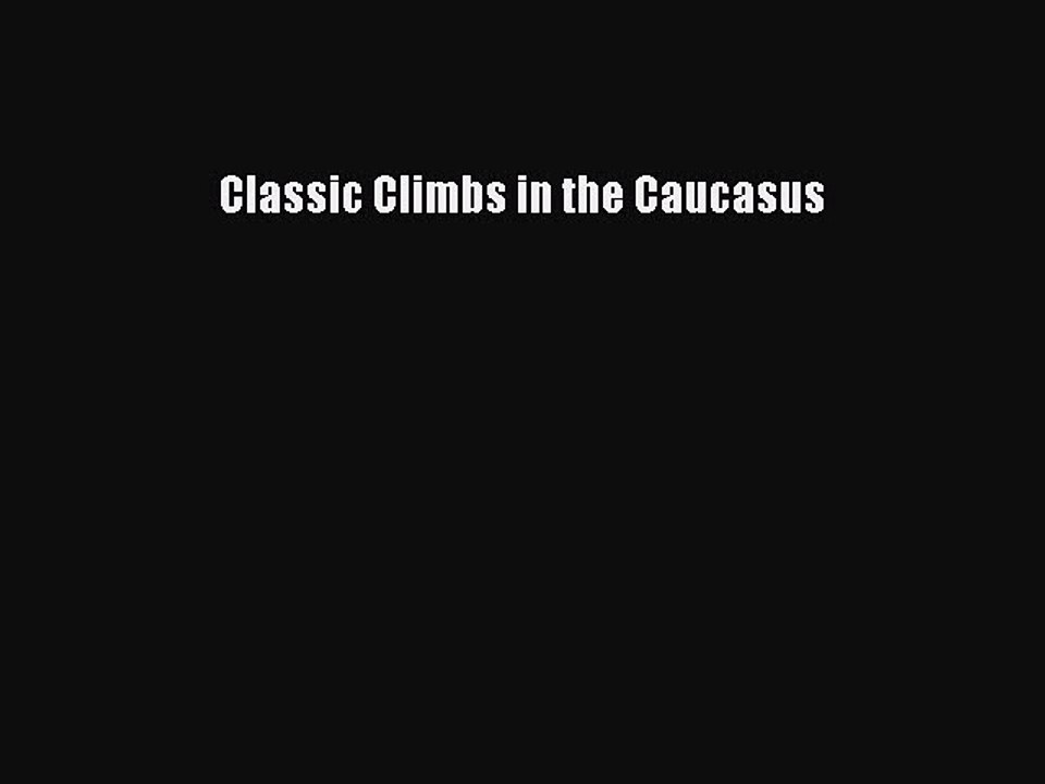 Read Classic Climbs in the Caucasus PDF Free