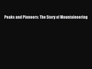 Download Peaks and Pioneers: The Story of Mountaineering PDF Free