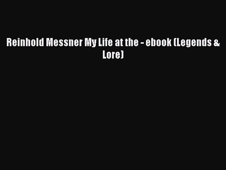 Read Reinhold Messner My Life at the - ebook (Legends & Lore) Ebook Free