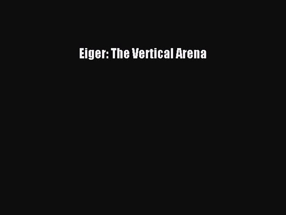 Download Eiger: The Vertical Arena Ebook Free