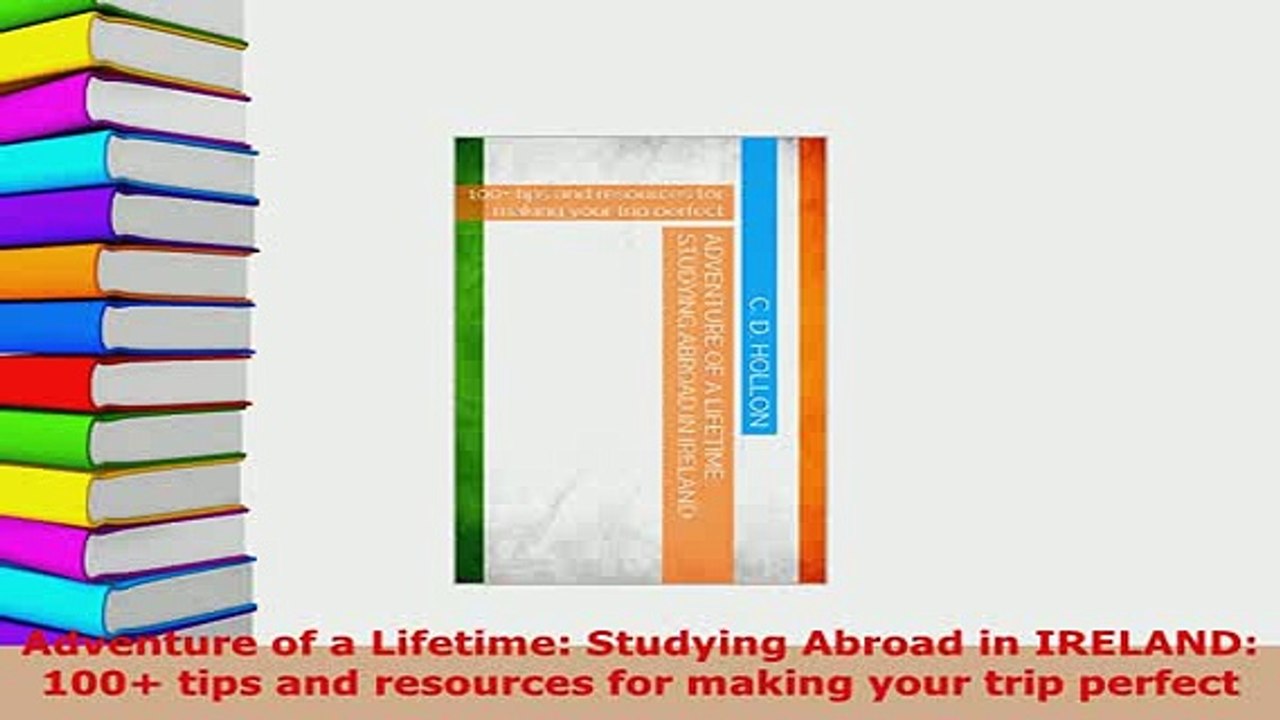 PDF  Adventure of a Lifetime Studying Abroad in IRELAND 100 tips and resources for making Download Full Ebook