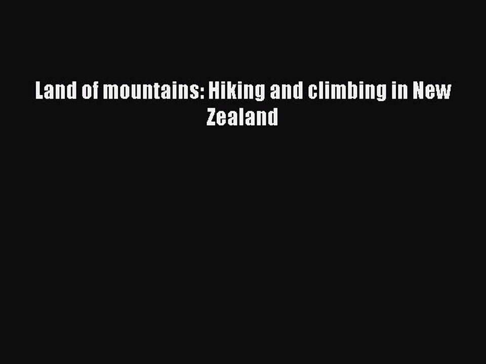 Read Land of mountains: Hiking and climbing in New Zealand Ebook Free