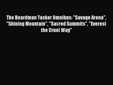 Read The Boardman Tasker Omnibus: Savage Arena Shining Mountain Sacred Summits Everest the