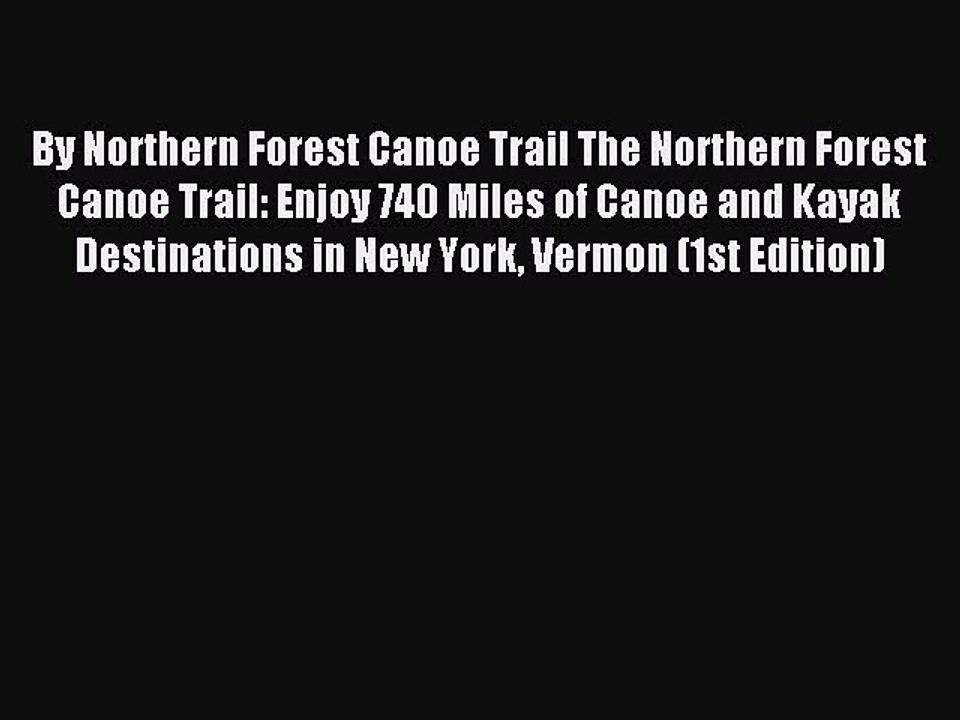 Read By Northern Forest Canoe Trail The Northern Forest Canoe Trail: Enjoy 740 Miles of Canoe