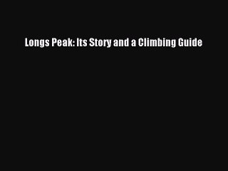 Read Longs Peak: Its Story and a Climbing Guide Ebook Free