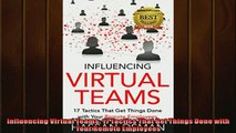 EBOOK ONLINE  Influencing Virtual Teams 17 Tactics That Get Things Done with Your Remote Employees READ ONLINE