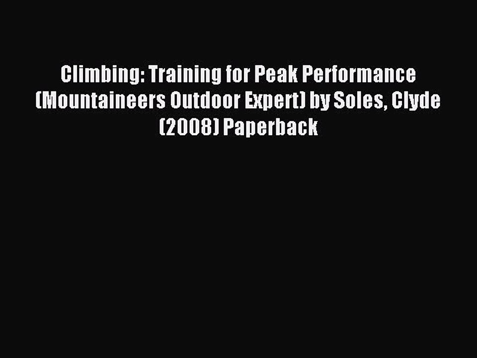 Download Climbing: Training for Peak Performance (Mountaineers Outdoor Expert) by Soles Clyde