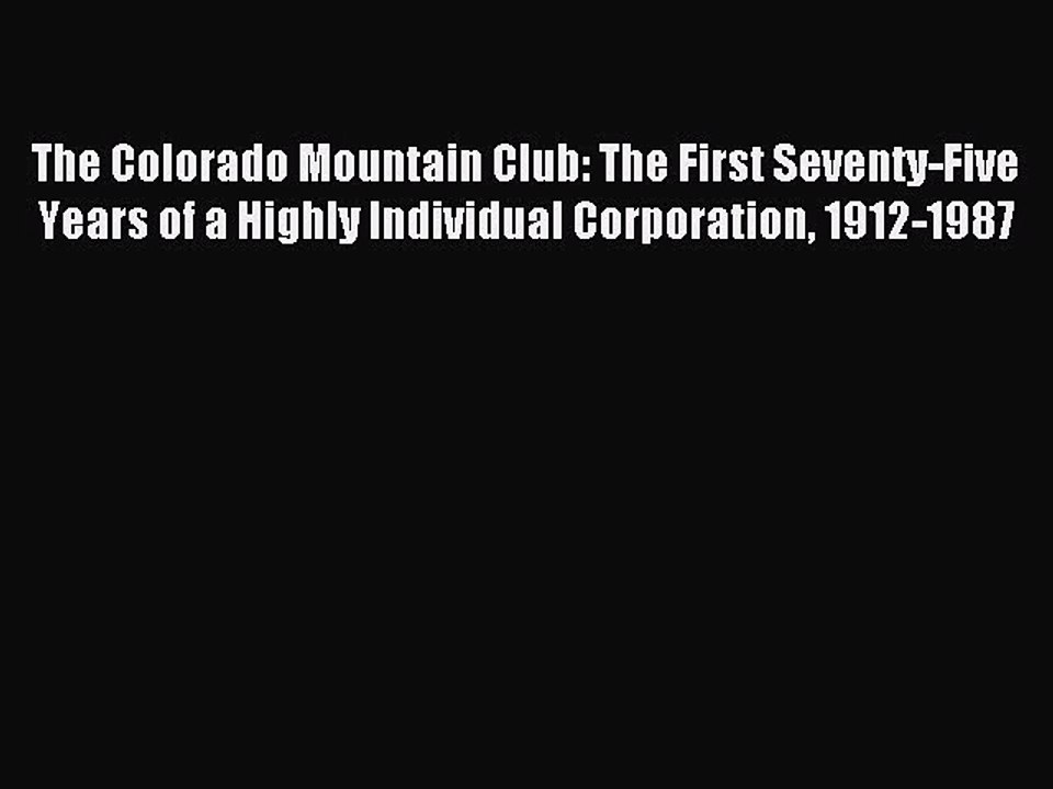 Read The Colorado Mountain Club: The First Seventy-Five Years of a Highly Individual Corporation