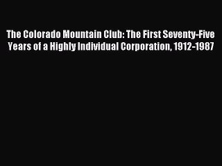 Read The Colorado Mountain Club: The First Seventy-Five Years of a Highly Individual Corporation
