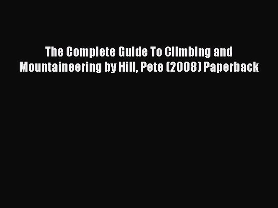 Read The Complete Guide To Climbing and Mountaineering by Hill Pete (2008) Paperback Ebook