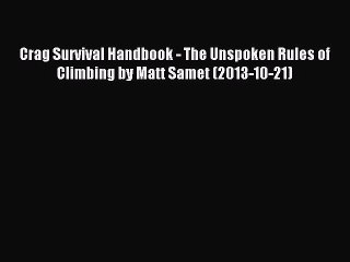 Read Crag Survival Handbook - The Unspoken Rules of Climbing by Matt Samet (2013-10-21) Ebook