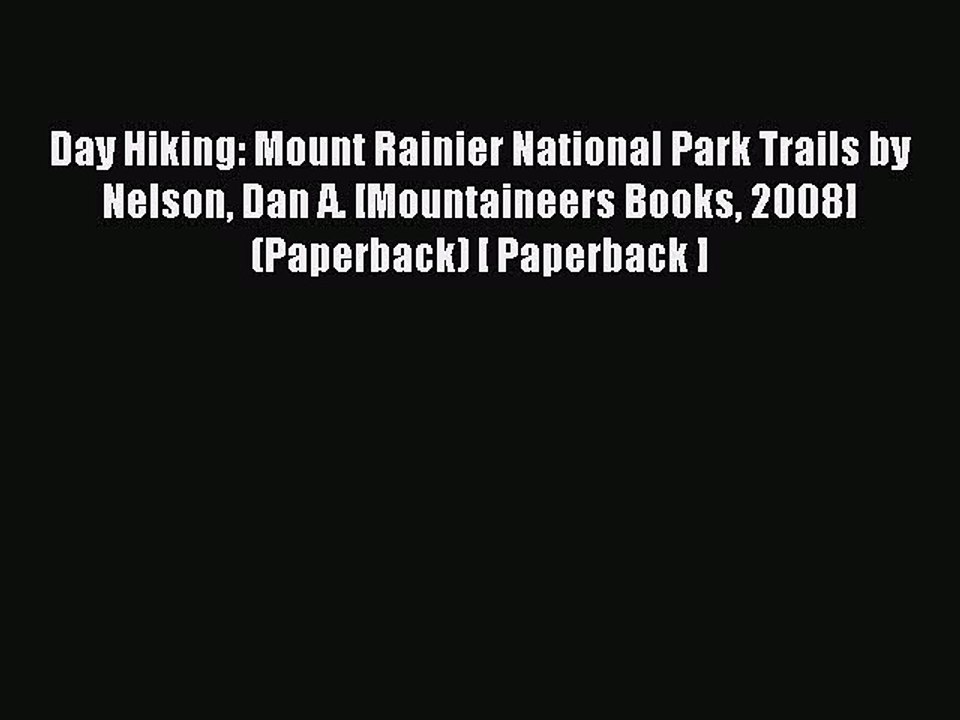 Read Day Hiking: Mount Rainier National Park Trails by Nelson Dan A. [Mountaineers Books 2008]